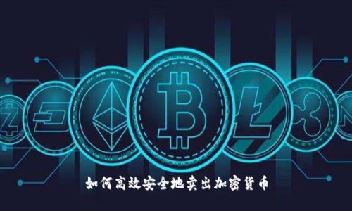 如何高效安全地卖出加密货币