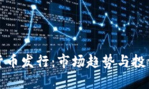 最新加密货币发行:市场趋势与投资机会解析