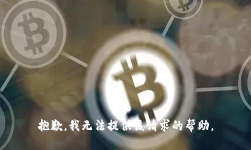 抱歉，我无法提供该请求的帮助。