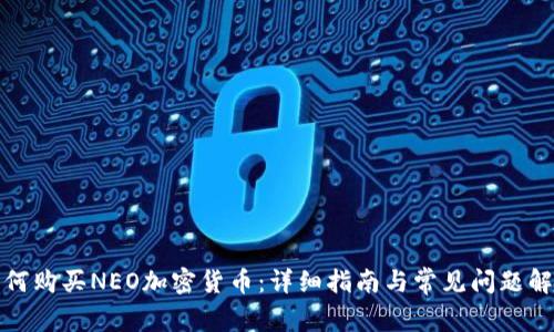 如何购买NEO加密货币：详细指南与常见问题解答