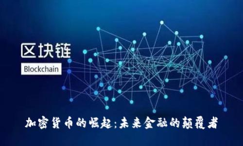 加密货币的崛起:未来金融的颠覆者