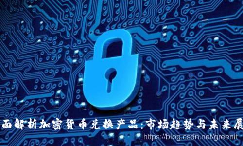 全面解析加密货币兑换产品:市场趋势与未来展望