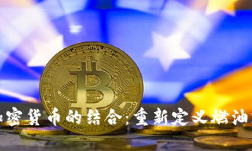 加油卡与加密货币的结合:重新定义燃油支付的未来