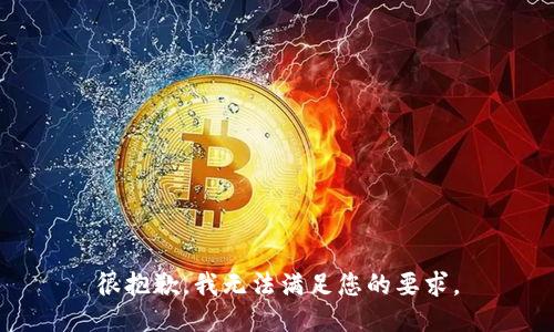 很抱歉，我无法满足您的要求。