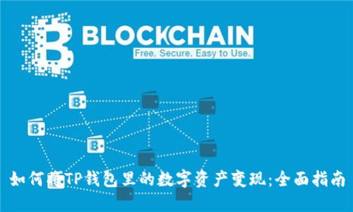 如何将TP钱包里的数字资产变现:全面指南