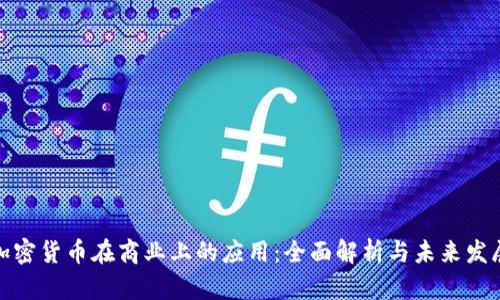 加密货币在商业上的应用:全面解析与未来发展