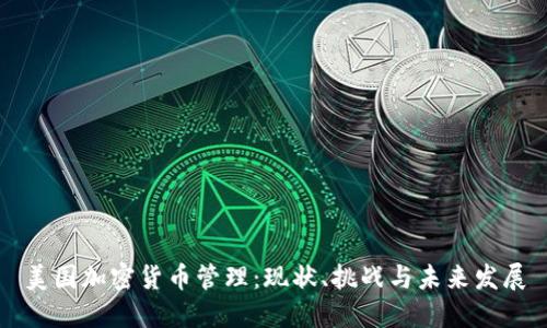 美国加密货币管理:现状、挑战与未来发展