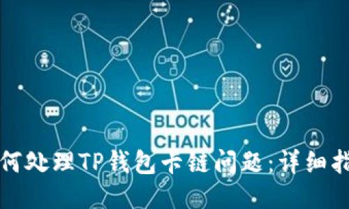 如何处理TP钱包卡链问题:详细指南
