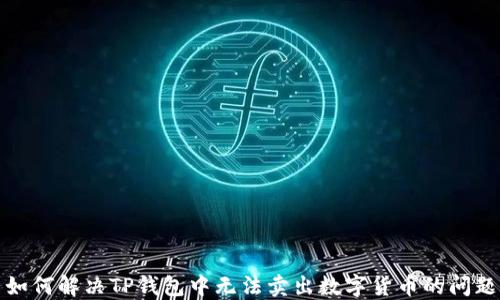 
如何解决TP钱包中无法卖出数字货币的问题