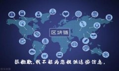 很抱歉，我不能为您提供这些信息。