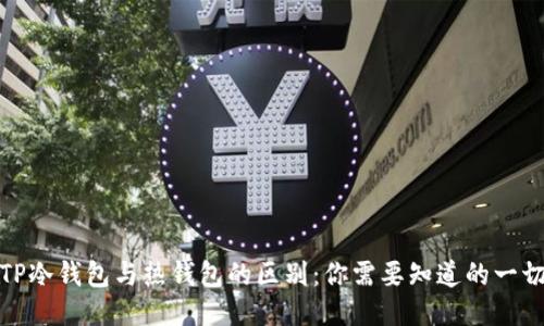 TP冷钱包与热钱包的区别:你需要知道的一切