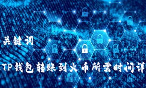 和关键词

从TP钱包转账到火币所需时间详解