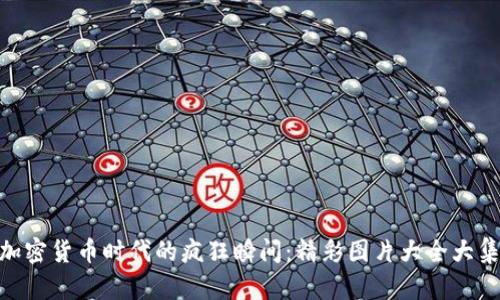 : 加密货币时代的疯狂瞬间:精彩图片大全大集合