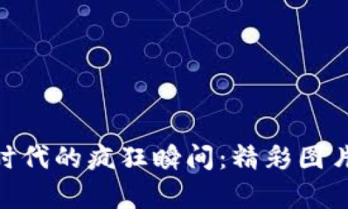 : 加密货币时代的疯狂瞬间:精彩图片大全大集合