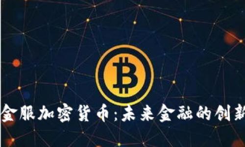 蚂蚁金服加密货币:未来金融的创新动力