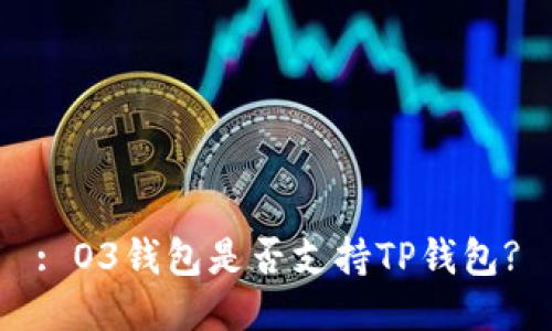 : O3钱包是否支持TP钱包?