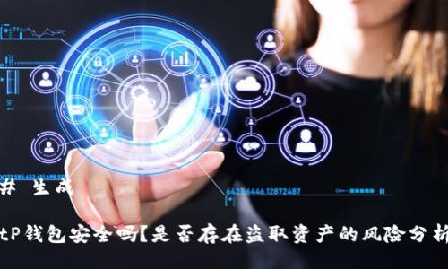 # 生成
tP钱包安全吗?是否存在盗取资产的风险分析