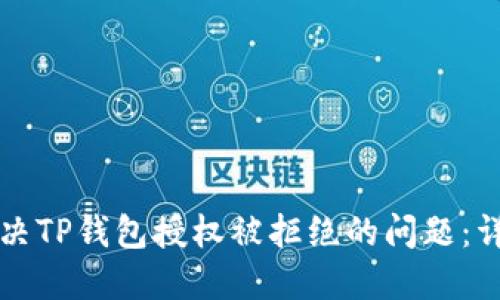 如何解决TP钱包授权被拒绝的问题:详细指南
