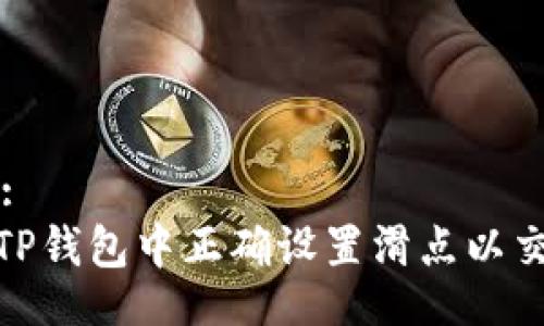 (Title):
如何在TP钱包中正确设置滑点以交易体验