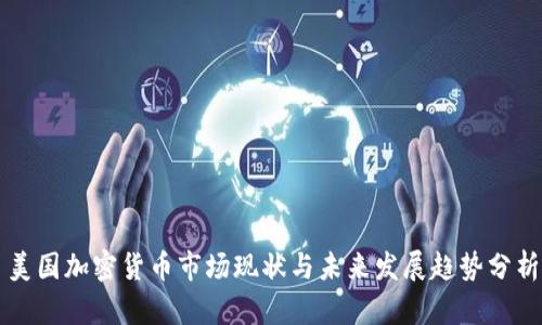 美国加密货币市场现状与未来发展趋势分析