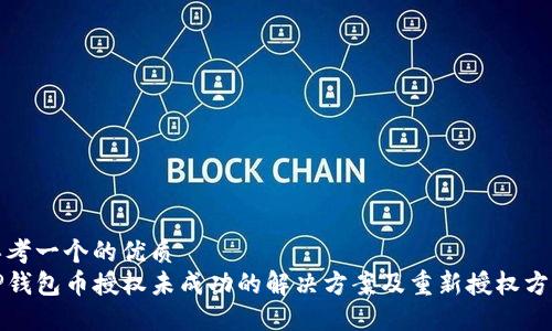思考一个的优质
TP钱包币授权未成功的解决方案及重新授权方法