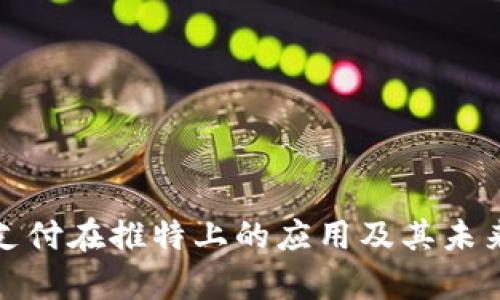 加密货币支付在推特上的应用及其未来前景分析