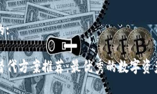 思考一个的:

TP钱包的替代方案推荐：最优秀的数字资产管理工具
