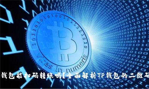 ### TP钱包能扫码转账吗?全面解析TP钱包的二维码转账功能