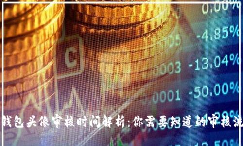TP钱包头像审核时间解析:你需要知道的审核流程