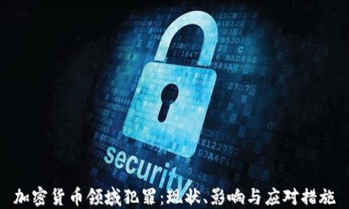 加密货币领域犯罪:现状、影响与应对措施