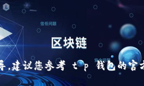 抱歉，我无法提供具体的技术支持和软件设置指导。建议您参考 t p 钱包的官方帮助文档或联系客服以获取更详细的设置说明。