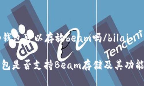 bilai t p钱包可以存放beam吗/bilai
探索TP钱包是否支持Beam存储及其功能全面解析