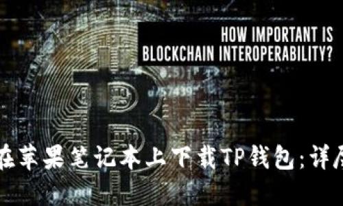 如何在苹果笔记本上下载TP钱包:详尽指南