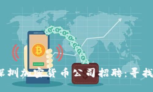 思考一个的,放进深圳加密货币公司招聘:寻找区块链领域的人才