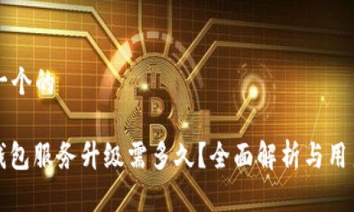 思考一个的
: tP钱包服务升级需多久?全面解析与用户指南