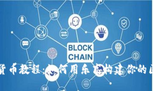 乐高加密货币教程:如何用乐高构建你的区块链世界