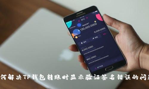 如何解决TP钱包转账时显示验证签名错误的问题?