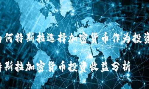 为何特斯拉选择加密货币作为投资?
特斯拉加密货币投资收益分析