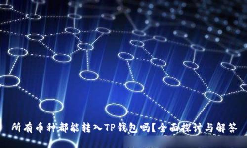 所有币种都能转入TP钱包吗?全面探讨与解答