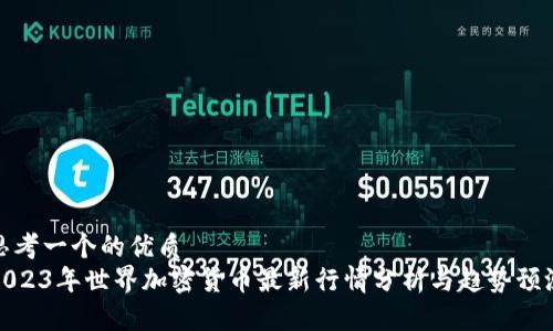 思考一个的优质
2023年世界加密货币最新行情分析与趋势预测