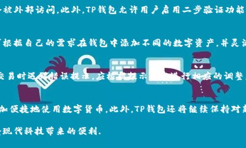 思考一个的


如何使用TP钱包扫码转账：简单指南与注意事项
```

相关关键词


TP钱包, 扫码转账, 数字货币, 区块链/guanjianci
```

详细介绍

在当今数字化时代，随着区块链技术的普及和数字货币的兴起，TP钱包作为一款功能强大的数字资产管理工具，备受用户欢迎。TP钱包不仅支持多种数字货币的存储和管理，绿色予以知名的二维码扫码转账功能，成为用户之间进行快速、便捷转账的首选方式。本文将详细阐述如何有效地利用TP钱包进行扫码转账，并提供相关的信息和注意事项。

一、TP钱包简介
TP钱包是一个跨平台的数字资产钱包，支持多种数字货币的存储、管理与交易。凭借其友好的用户界面和强大的安全防护措施，TP钱包不仅适合新手用户，也为专业用户提供了丰富的功能选择。该钱包广泛支持以太坊ERC20、BEP20和主流数字货币，使用户能够以最便捷的方式管理自己的数字资产。

二、TP钱包的扫码转账功能
扫码转账是TP钱包的一项重要功能。用户只需利用手机摄像头扫描对方钱包的二维码，即可轻松将数字货币转入对方账户。这一功能大大简化了转账流程，尤其适合在日常生活中进行小额交易或分账。

三、使用TP钱包扫码转账的步骤
下面的步骤将帮助用户快速了解如何使用TP钱包进行扫码转账：

h4步骤一：下载并安装TP钱包/h4
首先，在手机应用商店中搜索“TP钱包”，下载安装并打开该应用。登录或注册账户后，确保你的钱包中有足够的余额。

h4步骤二：进入扫码界面/h4
在TP钱包的主界面，找到“转账”或“扫码转账”选项。点击进入后，系统会自动打开手机摄像头。

h4步骤三：扫描二维码/h4
将摄像头对准对方的钱包二维码，并确保二维码处于清晰可见的状态。系统识别后，将自动读取对方钱包的地址信息。

h4步骤四：输入转账金额/h4
在界面上输入你想要转账的金额。检查金额无误后，点击“确认转账”按钮。

h4步骤五：输入密码并完成转账/h4
根据系统要求输入交易密码或指纹确认，完成转账操作。随后，你会收到转账成功的通知，并可以在交易记录中查看详细信息。

四、注意事项
在进行扫码转账时，有几个注意事项需要谨记：

h41. 确保对方二维码的真实性/h4
在扫描对方二维码之前，务必确认对方身份，以避免因扫描错误的二维码而导致资产损失。建议通过其他可靠的通讯工具进行确认。

h42. 转账金额的准确性/h4
输入转账金额时，要仔细核对金额是否正确。一旦完成转账，数字货币的交易是不可逆的，因此应当谨慎操作。

h43. 网络连接的稳定性/h4
在转账过程中，保持网络连接稳定非常重要。如果中途网络断开，可能导致转账失败或延迟。

h44. 关注交易手续费/h4
每笔转账都会产生一定的交易手续费，用户在转账前应了解手续费的具体情况，并确保余额足够支付手续费。

可能相关问题

h4问题一：TP钱包的安全性如何保障？/h4
TP钱包在面临黑客攻击和数据泄露的风险下，开发团队不断增强其安全性。首先，TP钱包采用了先进的加密技术，确保用户的私钥和交易信息不会被外部访问。此外，TP钱包允许用户启用二步验证功能，增加了账户的安全保护。在选择不可替代代币（NFT）或涉及大额交易时，用户也应格外小心，进行多重验证并保持警惕。

h4问题二：TP钱包支持哪些数字货币？/h4
TP钱包支持的数字货币种类繁多，包括但不限于以太坊（ETH）、比特币（BTC）、莱特币（LTC）、瑞波币（XRP）及众多ERC20令牌和BEP20代币。用户可根据自己的需求在钱包中添加不同的数字资产，并灵活管理不同的币种，满足个人投资与交易的需求。

h4问题三：如何解决转账失败的问题？/h4
转账失败可能由多种原因造成，首先，用户需检查网络连接是否稳定。其次，确认钱包余额是否足够支付转账金额及相关手续费。如果用户在尝试交易时遇到错误提示，应根据提示内容进行相应的调整。如果问题依旧存在，用户可联系TP钱包的客户支持团队，获取专业的帮助和指导。

h4问题四：TP钱包的更新与未来发展方向如何？/h4
TP钱包的发展方向聚焦于提升用户体验与安全性，未来计划推出更多实体应用场景，增加与商家和服务平台的合作，以便于用户在日常生活中更加便捷地使用数字货币。此外，TP钱包还将继续保持对新技 术的关注与采纳，不断更新其技术框架以及用户界面，确保能够为用户提供领先的数字资产管理体验。

综上所述，使用TP钱包进行扫码转账是一个简单高效的方式。通过了解其操作步骤与相关注意事项，用户能够更安全地管理自己的数字货币，享受现代科技带来的便利.