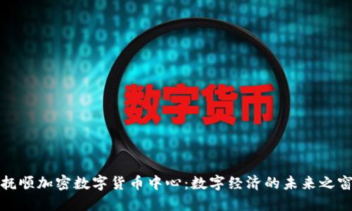 抚顺加密数字货币中心:数字经济的未来之窗