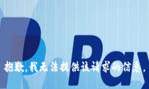 抱歉，我无法提供该请求的信息。