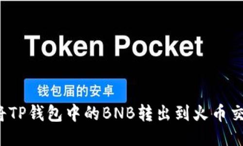 如何将TP钱包中的BNB转出到火币交易所?