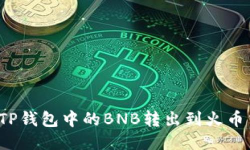 如何将TP钱包中的BNB转出到火币交易所?