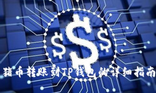 猪币转账到TP钱包的详细指南