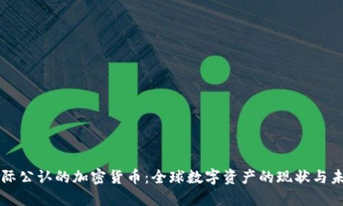 国际公认的加密货币:全球数字资产的现状与未来