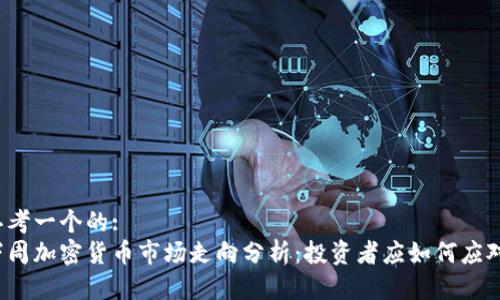思考一个的:
下周加密货币市场走向分析:投资者应如何应对?