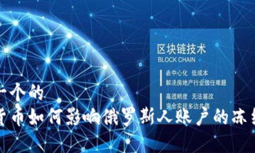 思考一个的
加密货币如何影响俄罗斯人账户的冻结问题