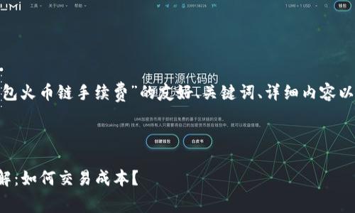 注意: 以下是关于“TP钱包火币链手续费”的友好、关键词、详细内容以及相关问题的模拟示例。
TP钱包火币链手续费详解:如何交易成本?